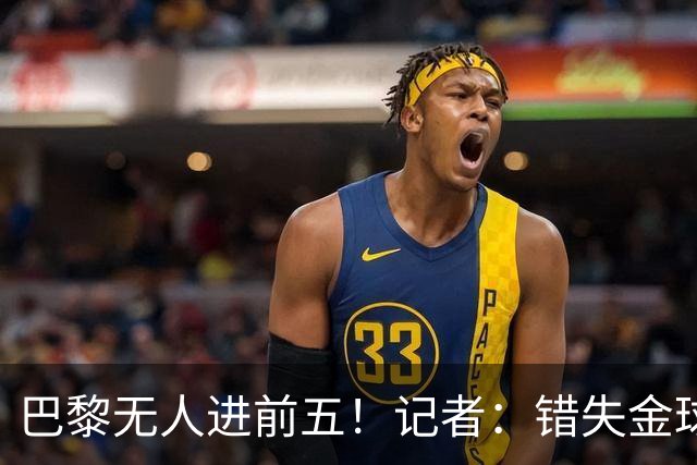 巴黎无人进前五！记者：错失金球无关紧要，大巴黎更需要冠军