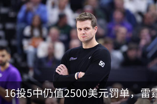 16投5中仍值2500美元罚单，雷霆揭幕战赢26分