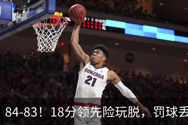 84-83！18分领先险玩脱，罚球丢胜机，最后6秒不犯规，新疆终结三连败